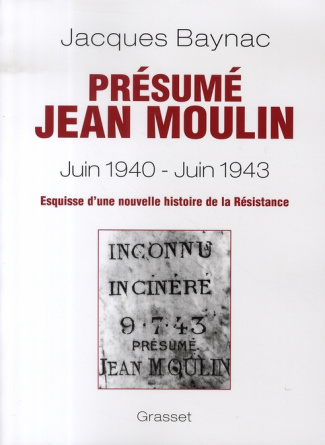 Présumé Jean Moulin (17 juin 1940 - 21 juin 1943). Esquisse d'une nouvelle histoire de la Résistance