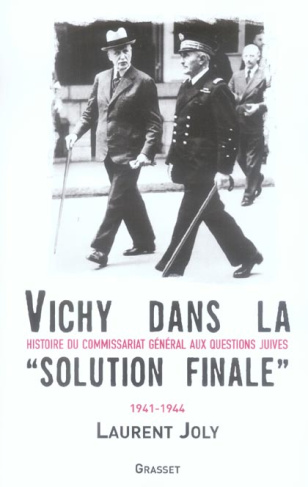 Vichy dans la « solution finale ». Histoire du commissariat général aux Questions juives (1941-1944)
