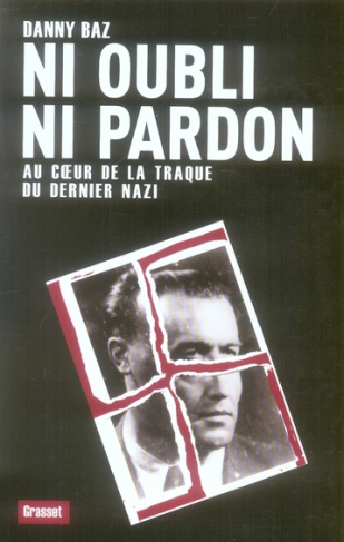 Ni oubli ni pardon. Au coeur de la traque du dernier nazi