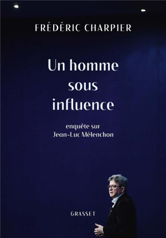 Un homme sous influence. Enquête sur Jean-Luc Mélenchon