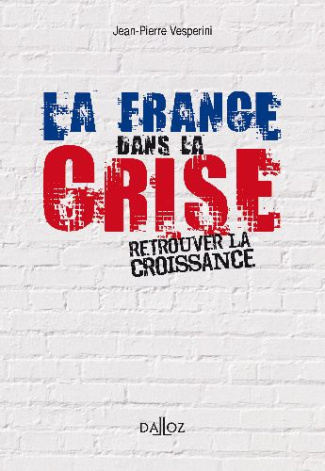 La France dans la crise. Retrouver la croissance
