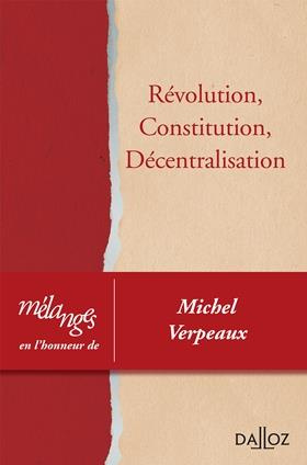 Révolution, Constitution, Décentralisation. Mélanges en l'honneur de Michel Verpeaux