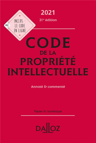 Code de la propriété intellectuelle. Annoté & commenté, Edition 2021