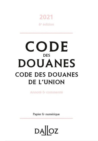Code des douanes. Code des douanes de l'union annoté & commenté, Edition 2021