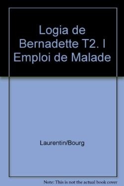 Logia de Bernadette Tome 2 : L'emploi de malade