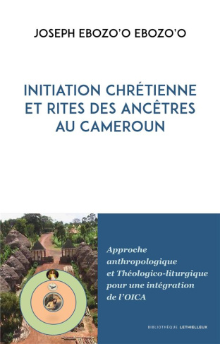 Initiation chrétienne et rites des ancêtres au Cameroun. Approche anthropologique et Théologico-litu