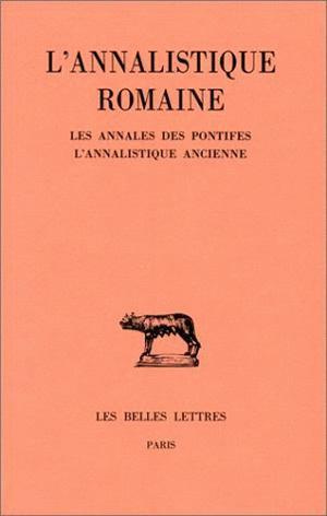 L'Annalistique romaine. Tome 1 : Les Annales des pontifes. L'Annalistique ancienne (fragments)