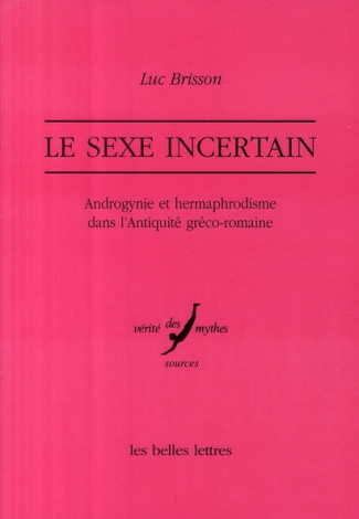 Le sexe incertain. Androgynie et hermaphrodisme dans l'Antiquité gréco-romaine, 2e édition revue et