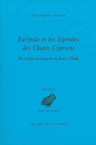 Euripide et les légendes des Chants Cypriens. Des origines de la guerre de Troie à l'Iliade
