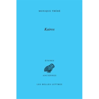 Kairos. L'à-propos et l'occasion (le mot et la notion, d'Homère à la fin du IVe siècle avant J.-C.)