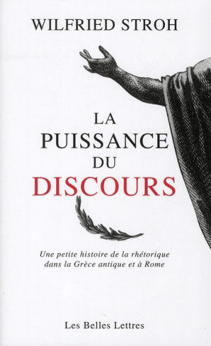 La puissance du discours. Une petite histoire de la rhétorique dans la Grèce antique et à Rome