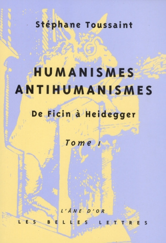 Humanismes/Antihumanismes. De Ficin à Heidegger Tome 1, Humanitas et Rentabilité