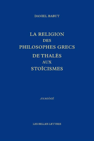 La religion des philosophes grecs. De Thalès aux Stoïciens