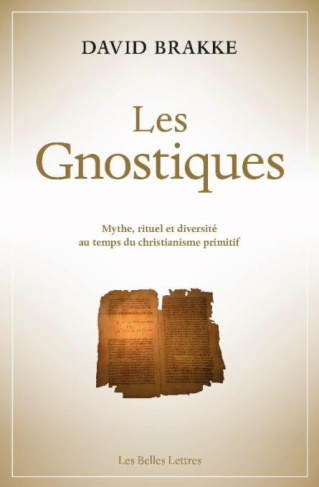 Les gnostiques. Mythe, rituel et diversité au temps du christianisme primitif
