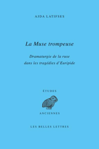 La Muse trompeuse. Dramaturgie de la ruse dans les tragédies d’Euripide