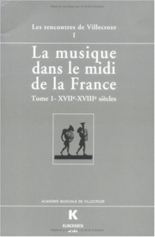 LA MUSIQUE DANS LE MIDI DE LA FRANCE. Actes des Rencontres de Villecroze, Tome 1, XVIIème-XVIIIème s