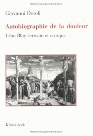 AUTOBIOGRAPHIE DE LA DOULEUR. Léon Bloy écrivain et critique