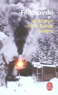 Le Roman de la Russie insolite. Du Transsibérien à la Volga