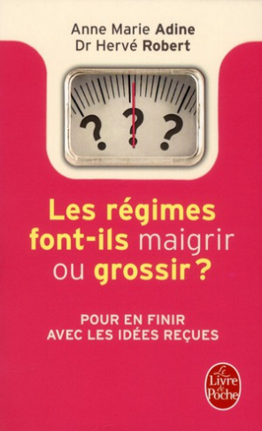 Les régimes font maigrir ou grossir ? 311 vérités et mensonges sur la minceur !