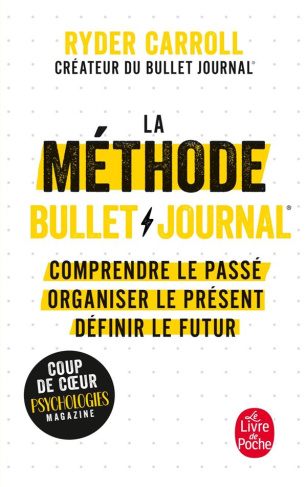 La méthode Bullet Journal. Comprendre le passé, organiser le présent, dessiner l'avenir