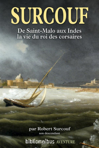 Surcouf. De Saint-Malo aux Indes, la vie du roi des corsaires