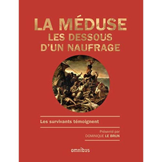La Méduse : les dessous d'un naufrage. Les survivants témoignent