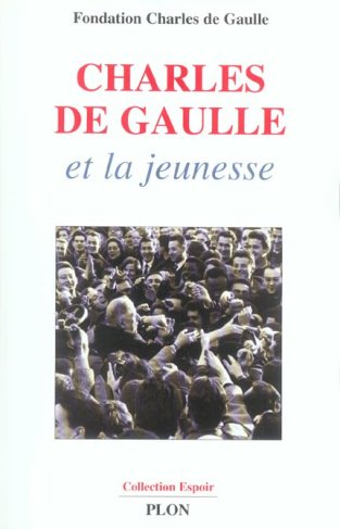 Charles de Gaulle . Et la jeunesse, colloque international organisé par La Fondation harles de Gaull