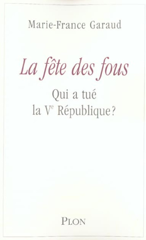 La fête des fous. Qui a tué la Ve République ?