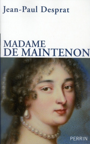 Madame de Maintenon (1635-1719). Ou le prix de la réputation