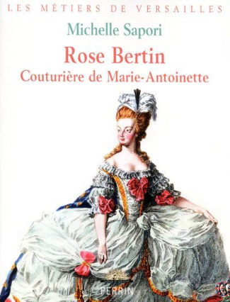 Rose Bertin. Couturière de Marie-Antoinette