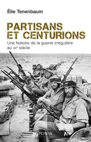 Partisans et centurions. Une histoire de la guerre irrégulière au XXe siècle