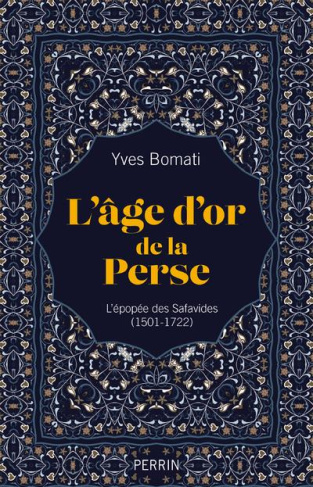 L'âge d'or de la Perse. L'épopée des Safavides (1501-1722)