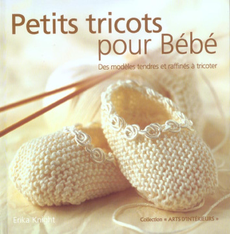 Petits tricots pour Bébé. Des modèles tendres et raffinés à tricoter