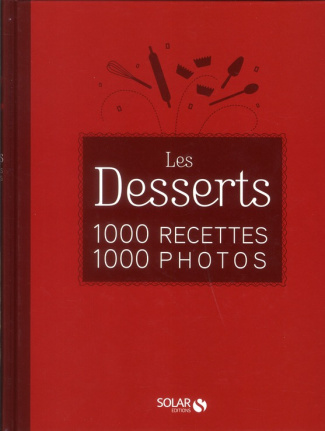 Les Desserts. 1000 recettes, 1000 photos