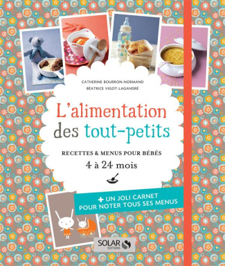 L'alimentation des tout-petits. Recettes & menus pour bébés 4 à 24 mois