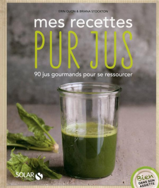 Mes recettes pur jus. 90 jus gourmands pour se ressourcer