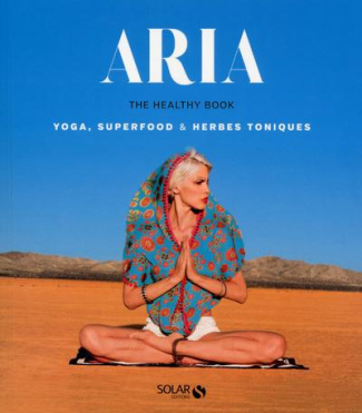 Aria, the Healthy Book. Yoga, Superfood & Herbes toniques