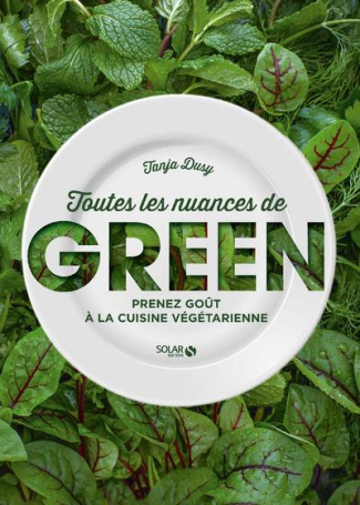 Toutes les nuances de Green. Prenez goût à la cuisine végétarienne