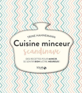 Cuisine minceur scandinave. Des recettes pour mincir, se sentir bien & être heureux !