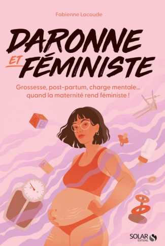 Daronne et féministe. Grossesse, post-partum, charge mentale... quand la maternité rend féministe !