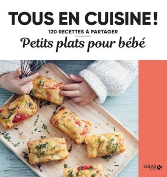 Petits plats pour bébés. 120 recettes à partager
