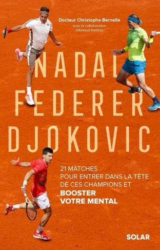 Nadal, Federer, Djokovic. 21 matches pour entrer dans la tête de ces champions et booster votre ment