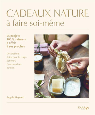 Cadeaux nature à faire soi-même. Plus de 25 projets 100% naturels à offrir à ses proches