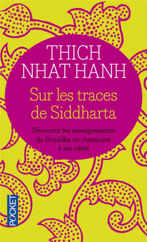 SUR LES TRACES DE SIDDHARTHA. Découvrir les enseignements du Bouddha en cheminant à ses côtés