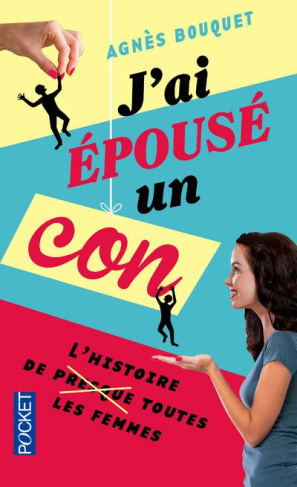 J'ai épousé un con. L'histoire de presque toutes les femmes