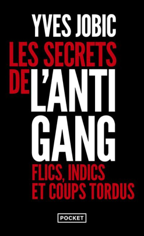 Les secrets de l'Antigang. Flics, indics, et coups tordus