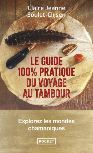 Le guide 100 % pratique du voyage au tambour. Explorez les mondes chamaniques