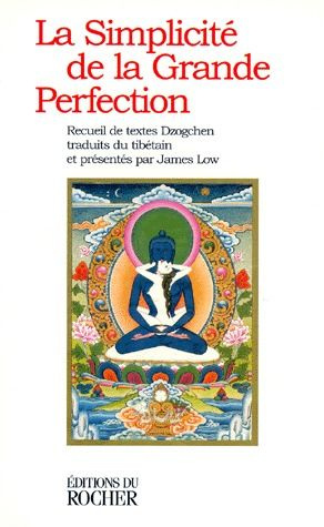 LA SIMPLICITE DE LA GRANDE PERFECTION. Recueil de textes Dzogchen