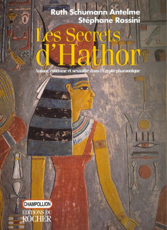 LES SECRETS D'ATHOR. Amour, érotisme et sexualité dans l'Egypte pharaonique