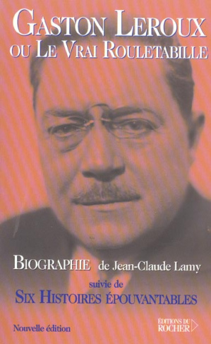 Gaston Leroux ou le Vrai Rouletabille suivie de Six Histoires Epouvantables